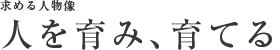 求める人物像　人を育み、育てる