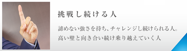 諦めない強さを持ちチャレンジし続けられる人 高い壁と向き合い続け乗り越えていく人